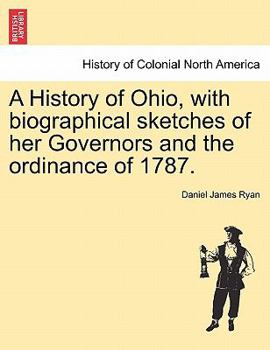 A History of Ohio, with biographical sketches of her Governors and the ordinance of 1787.