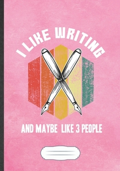 I Like Writing And Maybe Like 3 People: Funny Author Writer Blank Lined Notebook Journal For Literature Lover, Inspirational Saying Unique Special Birthday Gift Classic B5 110 Pages