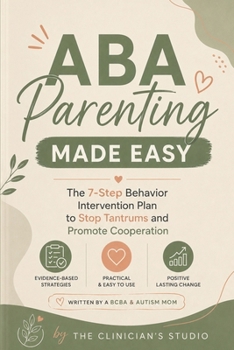 Paperback ABA Parenting Made Easy: The 7-Step Behavior Intervention Plan to Stop Tantrums and Promote Cooperation Book