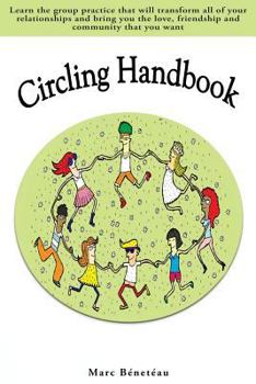 Circling Handbook: Learn the group practice that will transform all of your relationships, bringing you the love, friendship and community you desire