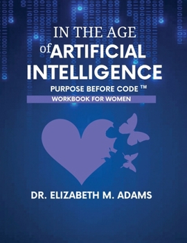 In the of Artificial Intelligence: Purpose Before Code - Leadership Workbook for Women