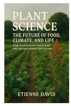 Paperback Plant Science The Future of Food, Climate, and Life: How Plants Shape Our Planet and Sustain Human Civilization Book