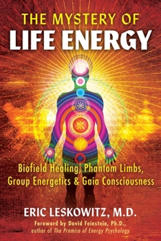 Paperback The Mystery of Life Energy: Biofield Healing, Phantom Limbs, Group Energetics, and Gaia Consciousness Book