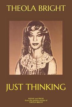 Paperback Just Thinking: Poetry and Prose from the Pensive Moods of Theola Bright Book