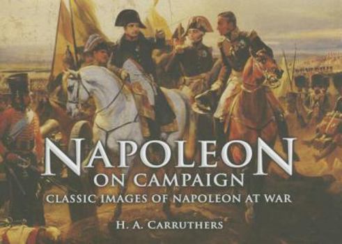 Hardcover Napoleon on Campaign: Classic Images of Napoleon at War Book