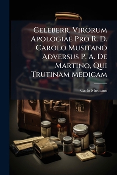 Celeberr. Virorum Apologiae Pro R. D. Carolo Musitano Adversus P. A. De Martino, Qui Trutinam Medicam