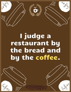 I judge a restaurant by the bread and by the coffee: Large Journal To Write In, Coffee Lovers Gifts, | Coffee Roasting Log | Over 100 Roasting Log Pages | | 8.5x11 Sized | Record Time.