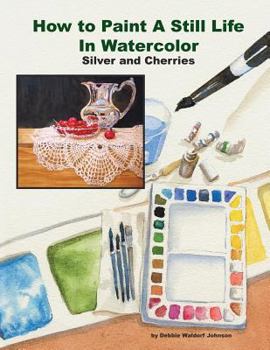 Paperback How to Paint a Still Life in Watercolor: Silver and Cherries Book