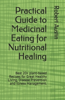 Paperback Practical Guide to Medicinal Eating for Nutritional Healing: Best 20+ plant-based Recipes for Great Healthy Living, Disease Prevention and Illness Man Book