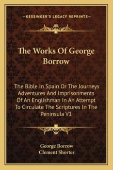 Paperback The Works Of George Borrow: The Bible In Spain Or The Journeys Adventures And Imprisonments Of An Englishman In An Attempt To Circulate The Script Book