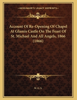 Paperback Account Of Re-Opening Of Chapel At Glamis Castle On The Feast Of St. Michael And All Angels, 1866 (1866) Book