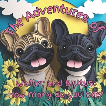 The Adventures of Walter and Brutus: How many do you see?: A Fun Animal Counting Book for Toddlers and Preschoolers Learning Numbers 1 to 10 | Early Math Skills with Colorful Illustrations