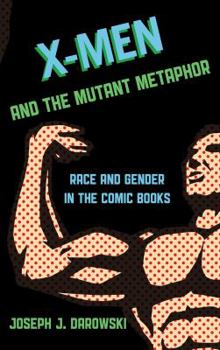 Hardcover X-Men and the Mutant Metaphor: Race and Gender in the Comic Books Book