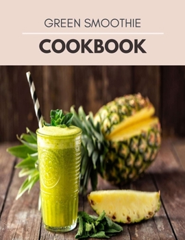 Paperback Green Smoothie Cookbook: Tasty & Easy Recipes to Lose Weight, Gain Energy, Feel Great in Your Body and Lose Up to 7 Pounds in 11 Days Book