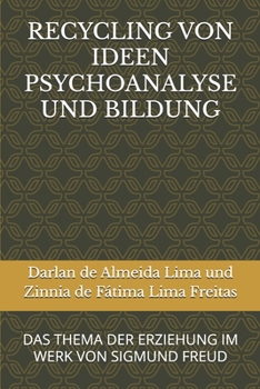 RECYCLING VON IDEEN PSYCHOANALYSE UND BILDUNG: DAS THEMA DER ERZIEHUNG IM WERK VON SIGMUND FREUD (RECICLAGEM DE IDEIAS) (German Edition)