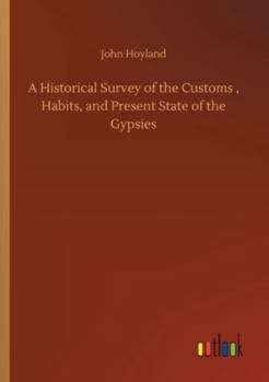 Paperback A Historical Survey of the Customs, Habits, and Present State of the Gypsies Book