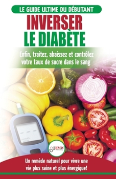 Paperback Inverser Le Diabète: Guide d'alimentation naturelle pour les débutants: Guérir, réduire et contrôler votre taux de sucre dans le sang sans médicament [French] Book