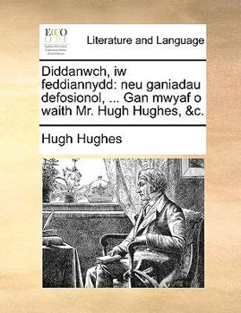Diddanwch, iw feddiannydd: neu ganiadau defosionol, ... Gan mwyaf o waith Mr. Hugh Hughes, &c.