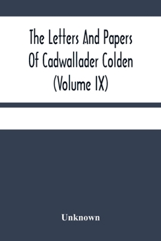 Paperback The Letters And Papers Of Cadwallader Colden (Volume Ix) Additional Letters And Papers 1749-1775 And Some Of Colden'S Writings Book