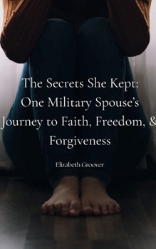 Paperback The Secrets She Kept: One Military Spouse’s Journey of Faith, Freedom, and Forgiveness Book