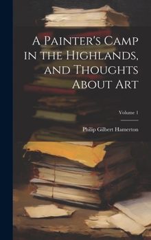 Hardcover A Painter's Camp in the Highlands, and Thoughts About Art; Volume 1 Book