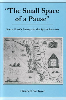 Hardcover The Small Space of a Pause: Susan Howe's Poetry and the Spaces Between Book