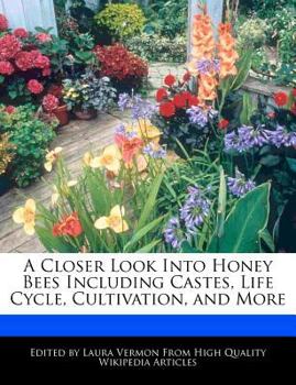 Paperback A Closer Look Into Honey Bees Including Castes, Life Cycle, Cultivation, and More Book