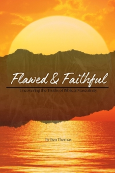 Paperback Flawed & Faithful: Uncovering the Truths of Biblical Masculinity: Discover the power of faith in the midst of your imperfections. Trust the God who ca Book