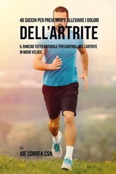 Paperback 46 Succhi Per Prevenire O Alleviare I Dolori Dell'artrite: Il Rimedio Tutto Naturale Per Controllare l'Artrite in Modo Veloce [Italian] Book