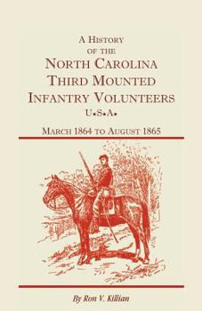 A History of the North Carolina Third Mounted Infantry Volunteers: March 1864 to August 1865: (2000), 2008, 5�x8�, paper, 100 pp