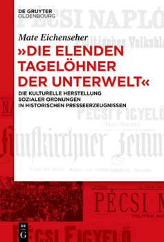 "Die elenden Tagelöhner der Unterwelt": Die kulturelle Herstellung sozialer Ordnungen in historischen Presseerzeugnissen