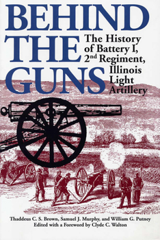 Behind the Guns the History of Battery 1 2nd Regiment Illinois Light Artillery - Book  of the Shawnee Classics