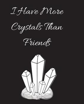 I Have More Crystals Than Friends: Collect rock day gift,christmas gift, thanksgiving day Gift Idea For Crystal Lovers, 120 Pages Notebook