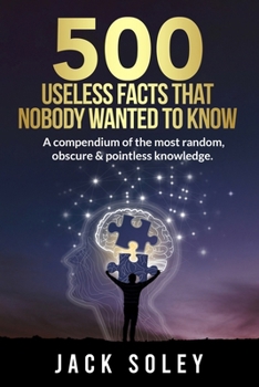 Paperback 500 Useless Facts That Nobody Wanted To Know: A compendium of the most random, obscure & pointless knowledge. Book