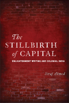 Paperback The Stillbirth of Capital: Enlightenment Writing and Colonial India Book