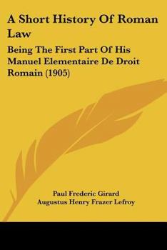 A Short History of Roman Law: Being the First Part of His Manuel Elementaire de Droit Romain