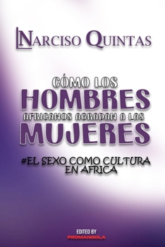 Paperback CÓMO LOS HOMBRES AFRICANOS AGRADAN A LAS MUJERES - Narciso Quintas: El Sexo Como Culture en África [Spanish] Book