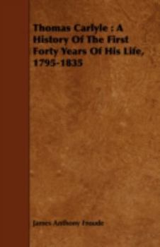 Paperback Thomas Carlyle: A History of the First Forty Years of His Life, 1795-1835 Volume I. Book