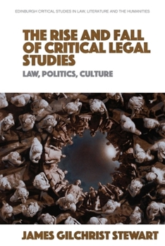 The Rise and Fall of Critical Legal Studies: Law, Politics, Culture (Edinburgh Critical Studies in Law, Literature and the Humanities)