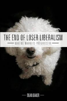 Paperback The End of Loser Liberalism: Making Markets Progressive Book