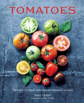 Hardcover Tomatoes: More Than 75 Recipes Celebrating the Tastiness of Tomatoes Book