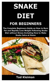 Paperback SNAKE DIET FOR BEGINNERS: The Complete Beginners Guide on How to Burn Fat and Rapidly Lose Weight Following Snake Diet without Stress Including How to Make Snake Juice at Home Book