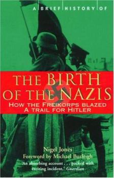 Paperback A Brief History of the Birth of the Nazis: How the Freikorps Blazed the Trail for Hitler Book