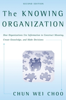 Paperback The Knowing Organization: How Organizations Use Information to Construct Meaning, Create Knowledge, and Make Decisions Book