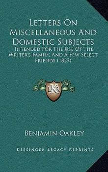 Hardcover Letters On Miscellaneous And Domestic Subjects: Intended For The Use Of The Writer's Family, And A Few Select Friends (1823) Book