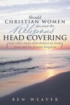 Paperback "Should Christian Women Also Wear the Religious Head Covering": (And Other Issues That Distract Us from Jesus and His Present Kingdom ) Book
