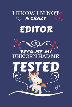 I Know I'm Not A Crazy Editor Because My Unicorn Had Me Tested: Perfect Gag Gift For An Editor Who 100% Isn't Crazy! | Blank Lined Notebook Journal | ... | Birthday| Hen | Stag Do | Anniversary
