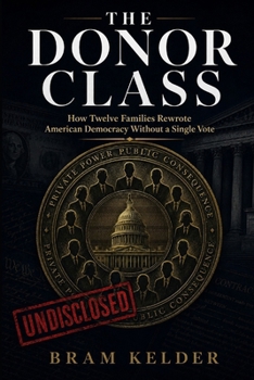 Paperback The Donor Class: How Twelve Families Rewrote American Democracy Without a Single Vote Book