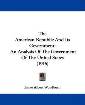 Paperback The American Republic And Its Government: An Analysis Of The Government Of The United States (1916) Book
