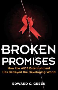 Paperback Broken Promises: How the AIDS Establishment Has Betrayed the Developing World Book